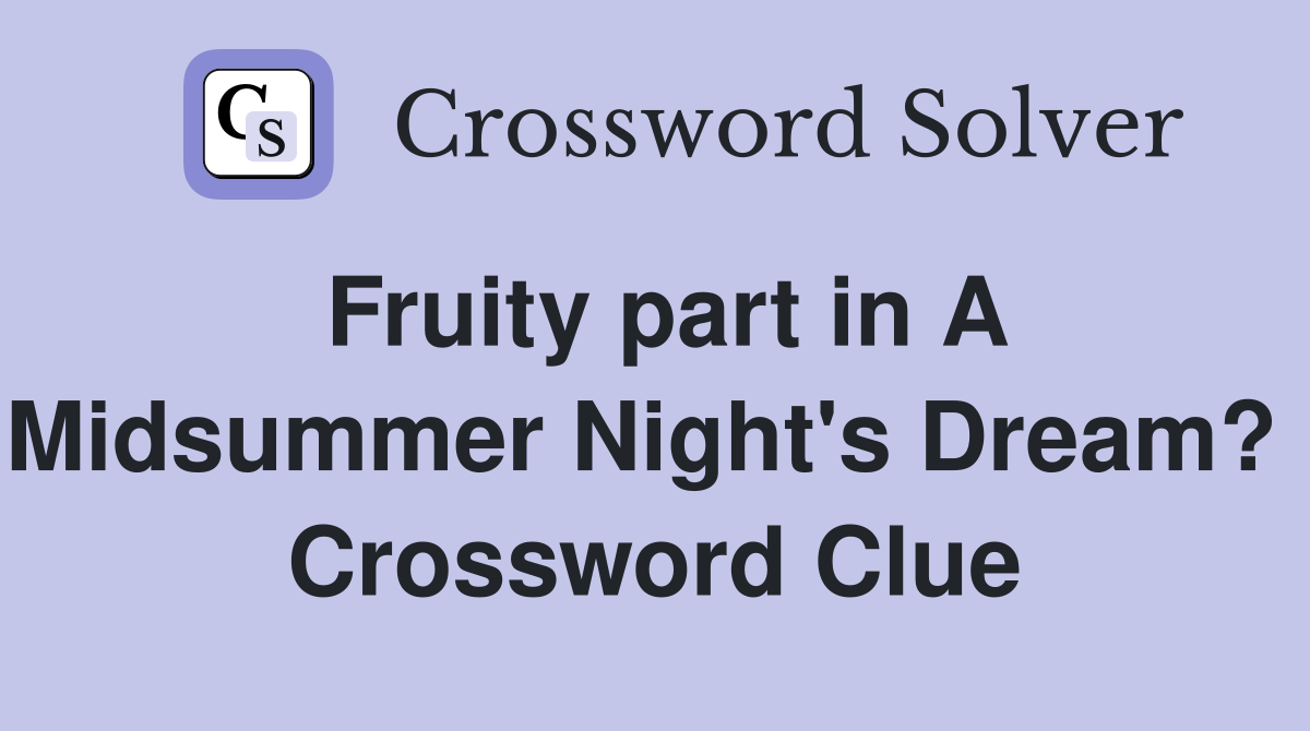 Fruity part in A Midsummer Night's Dream?  Crossword Clue