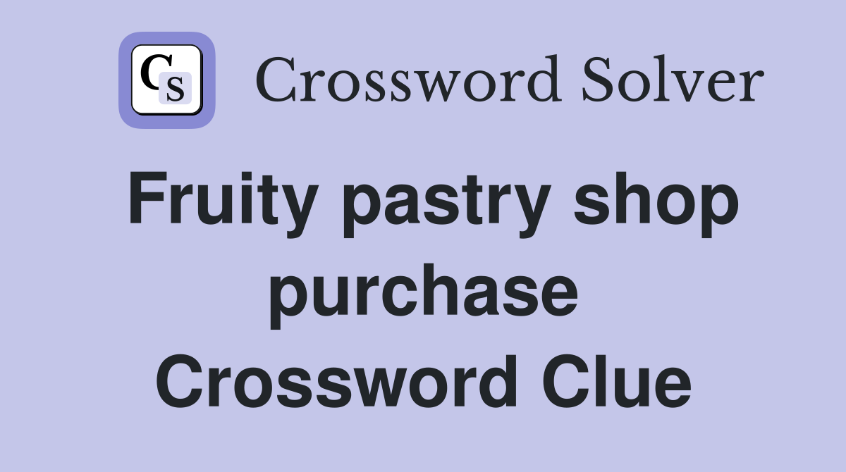 Fruity pastry shop purchase Crossword Clue