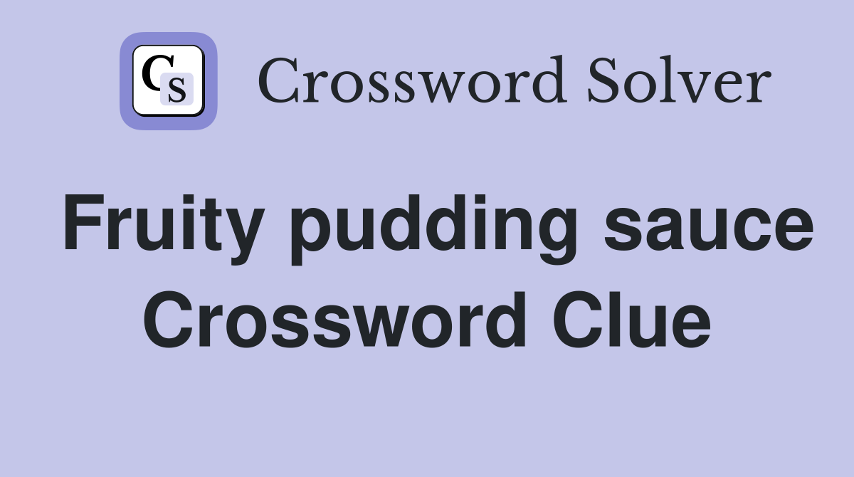Fruity pudding sauce Crossword Clue