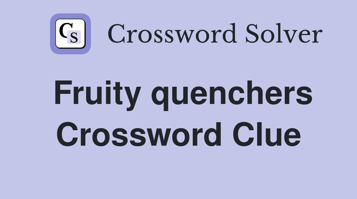 Fruity quenchers Crossword Clue