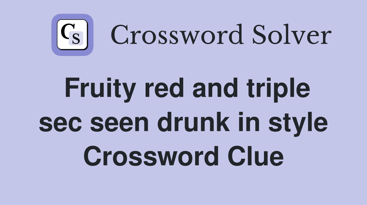 Fruity red and triple sec seen drunk in style Crossword Clue