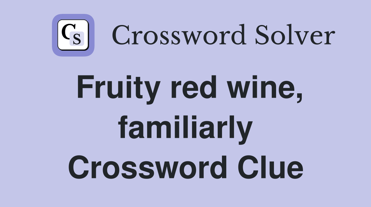 Fruity red wine, familiarly Crossword Clue