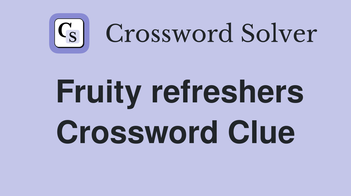 Fruity refreshers Crossword Clue