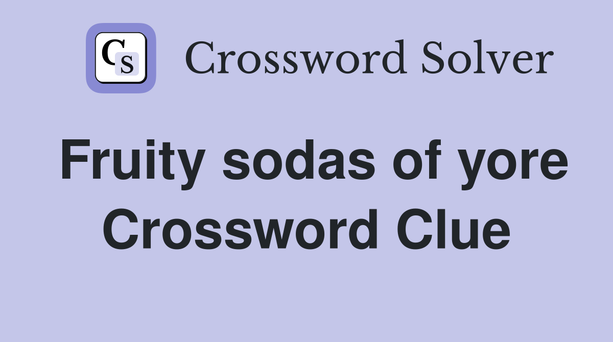 Fruity sodas of yore Crossword Clue