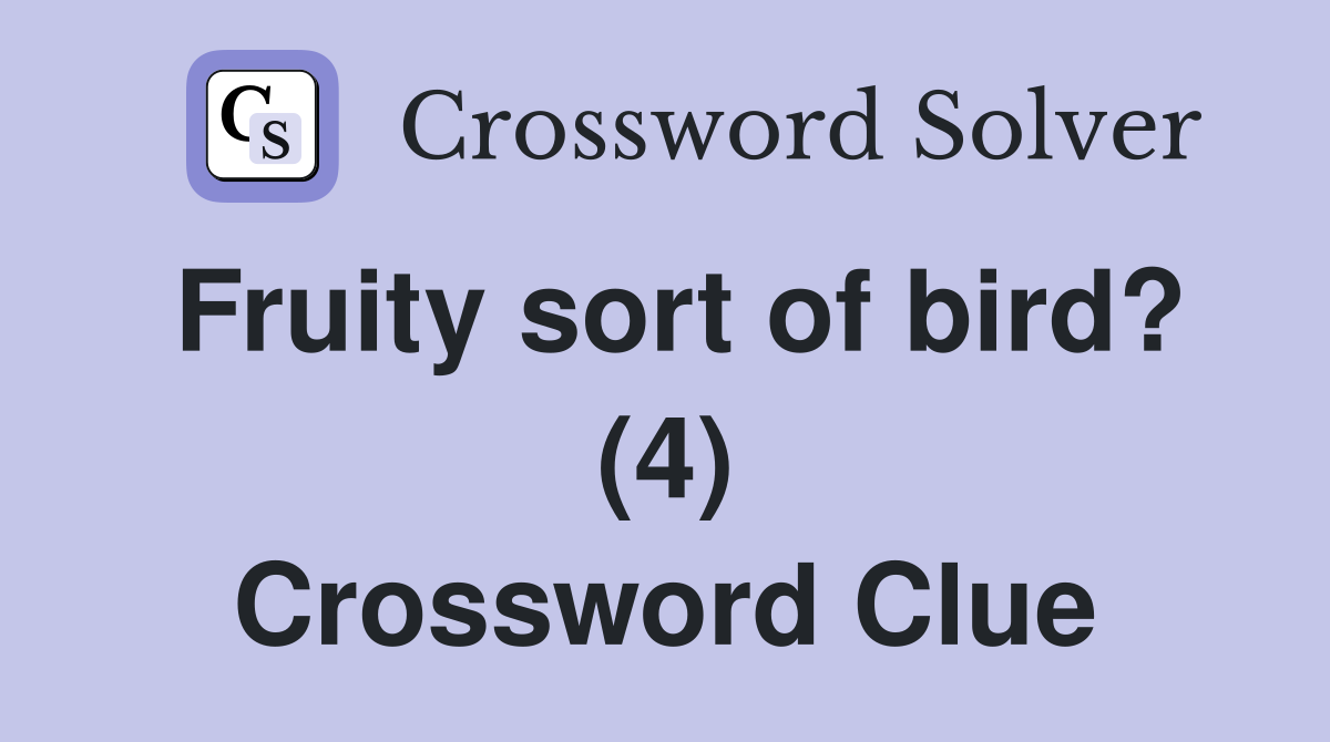 Fruity sort of bird? (4) Crossword Clue
