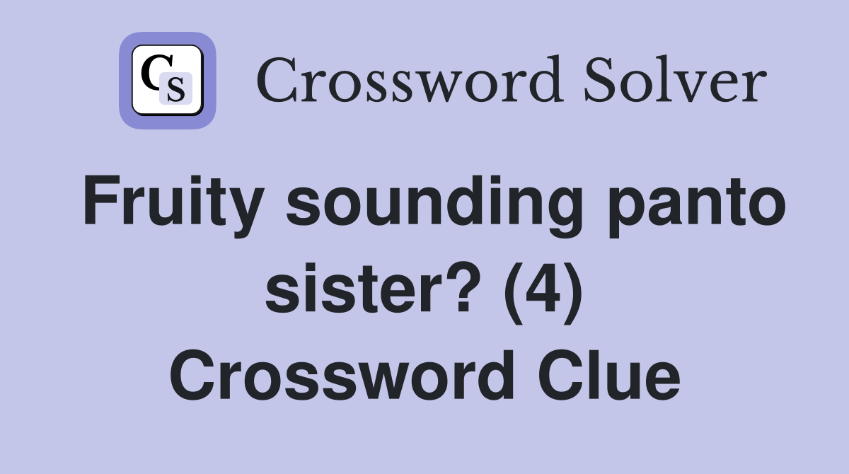 Fruity sounding panto sister? (4) Crossword Clue
