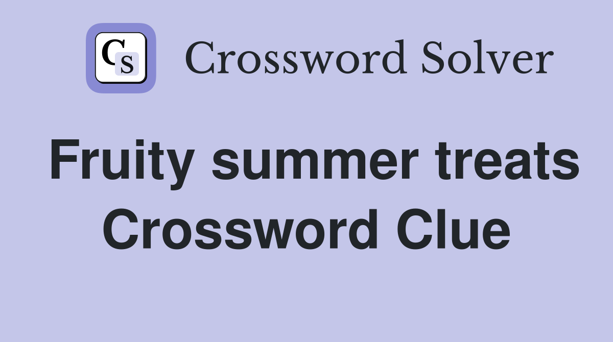 Fruity summer treats Crossword Clue