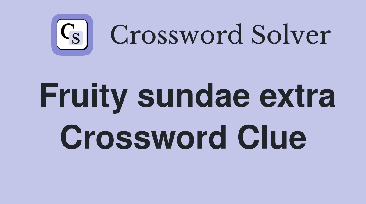 Fruity sundae extra Crossword Clue