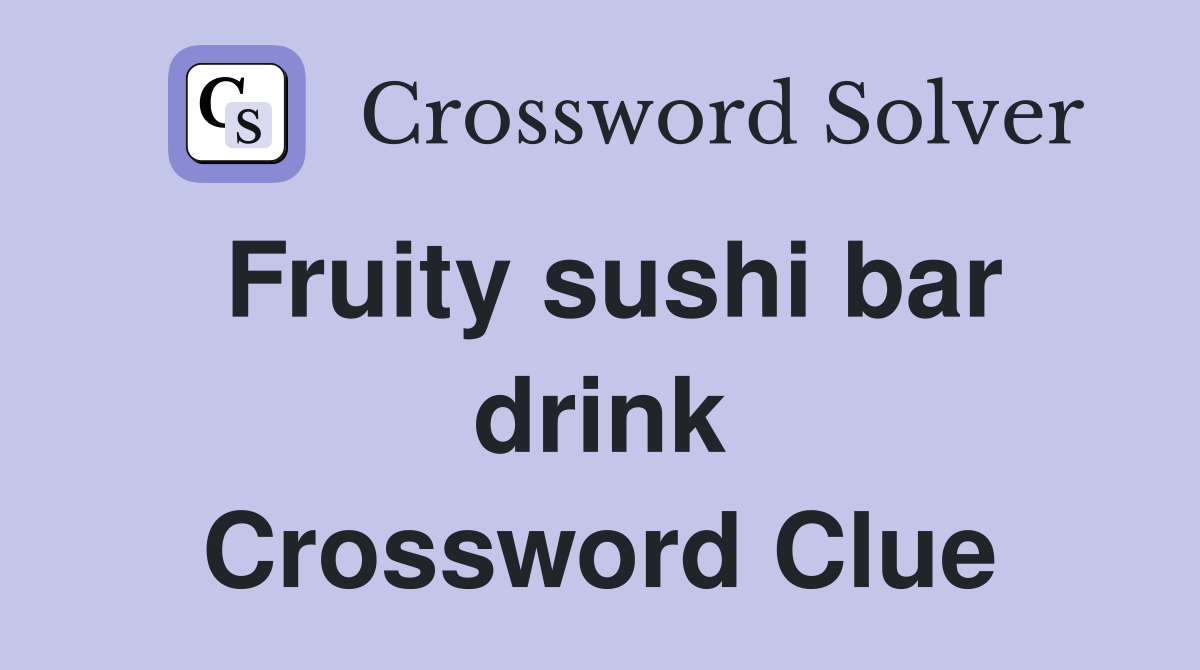 Fruity sushi bar drink Crossword Clue