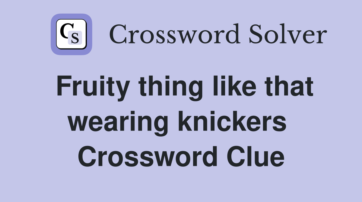 Fruity thing like that wearing knickers  Crossword Clue