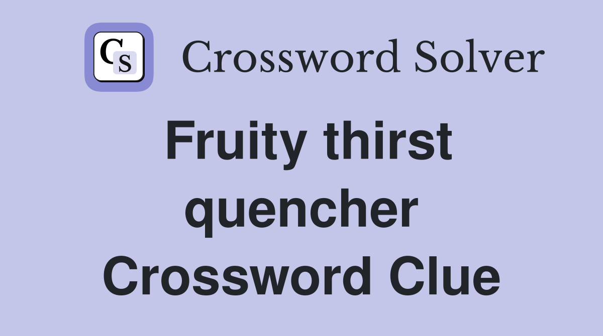 Fruity thirst quencher Crossword Clue