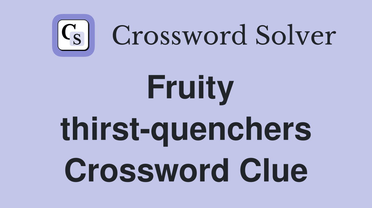 Fruity thirst-quenchers Crossword Clue