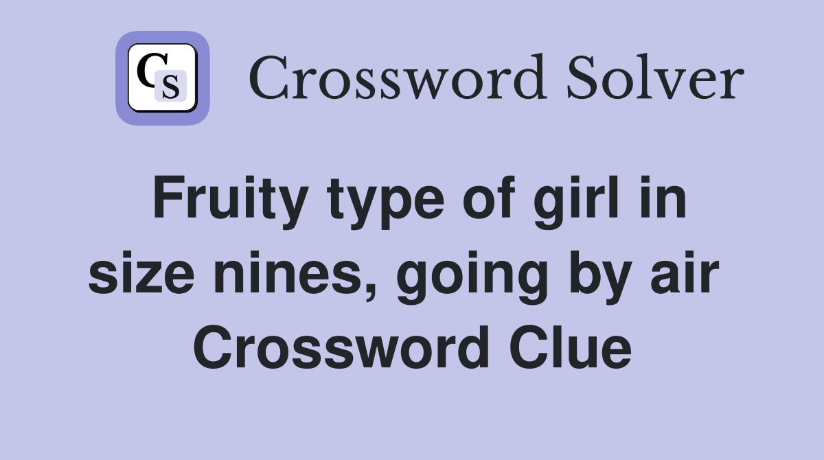 Fruity type of girl in size nines, going by air  Crossword Clue