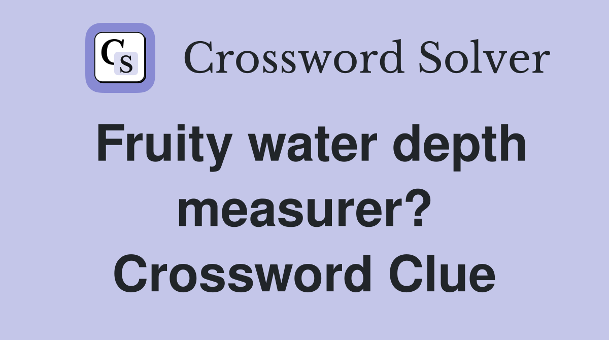 Fruity water depth measurer? Crossword Clue
