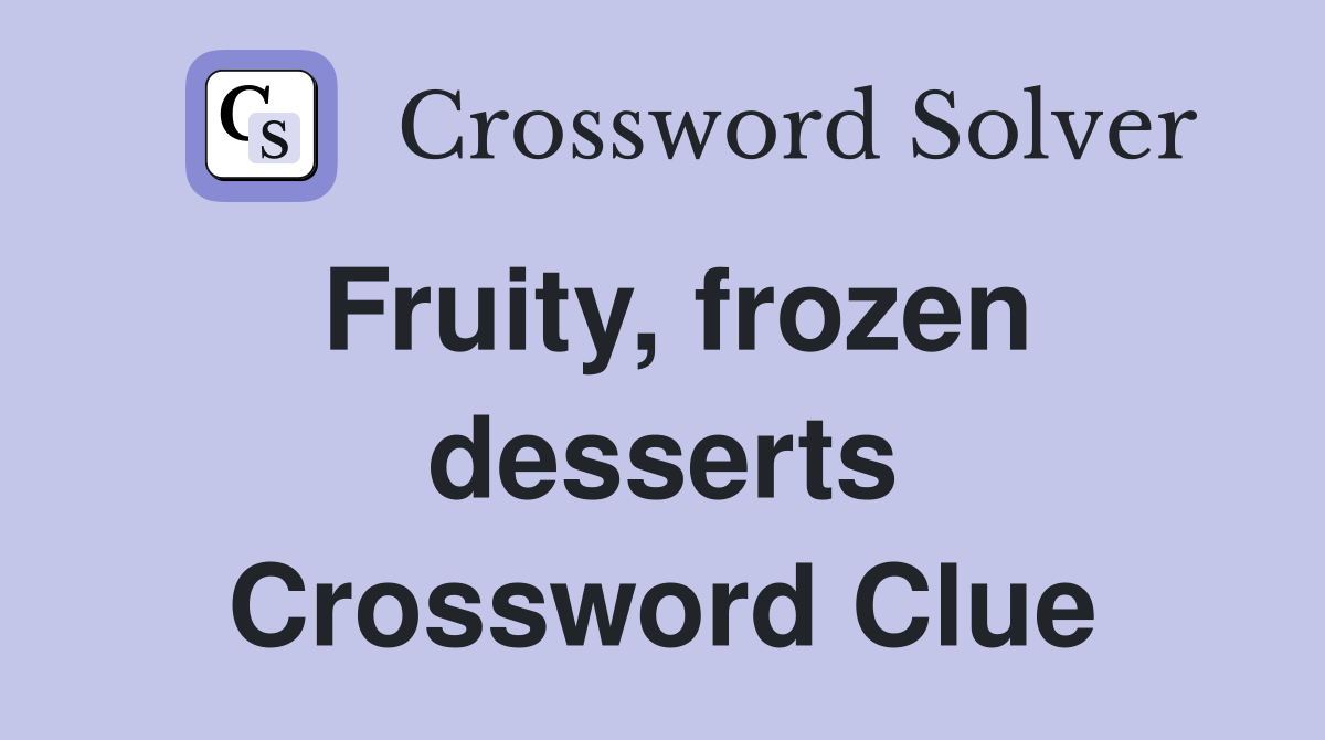 Fruity, frozen desserts Crossword Clue