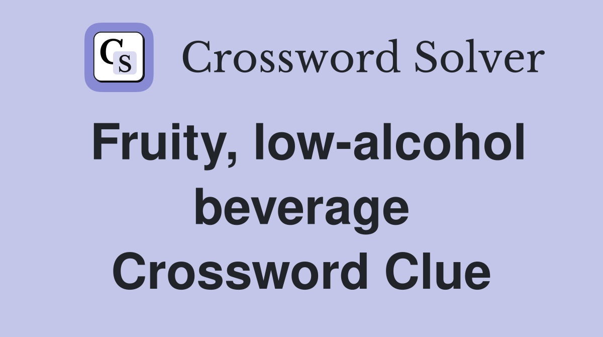 Fruity, low-alcohol beverage Crossword Clue