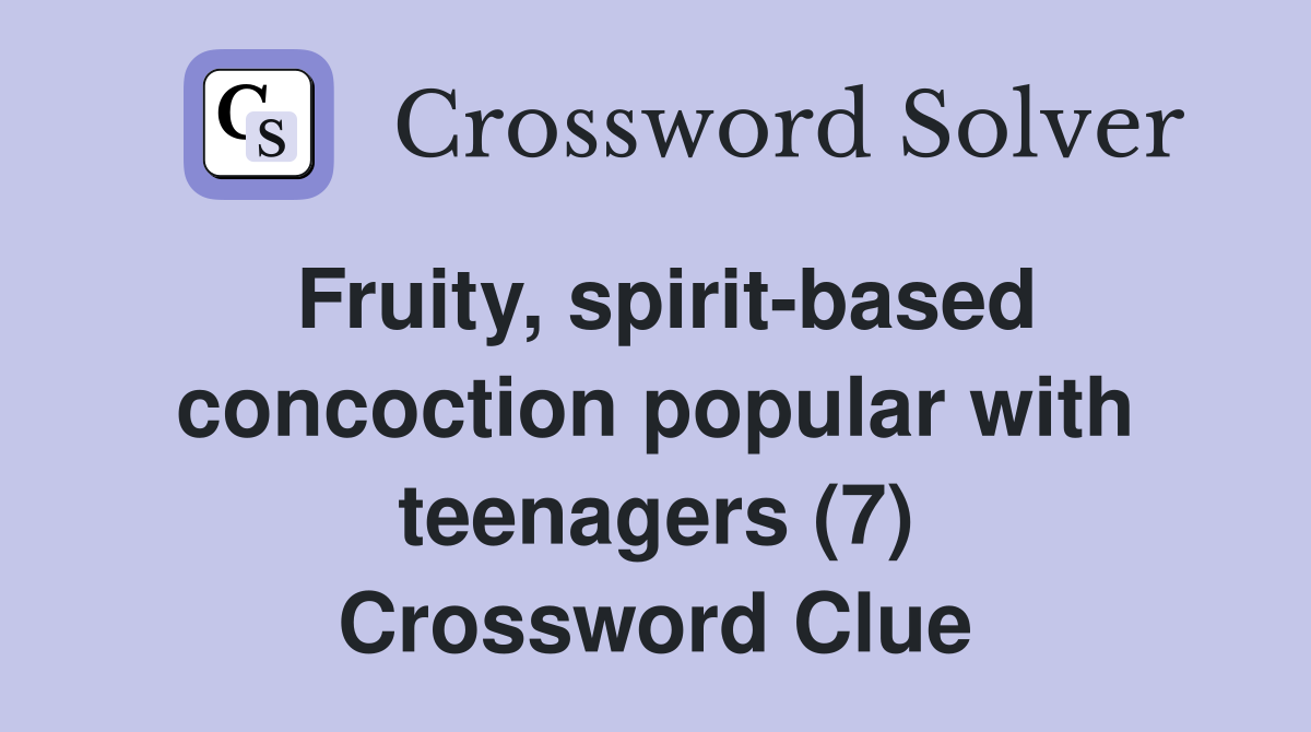 Fruity, spirit-based concoction popular with teenagers (7) Crossword Clue
