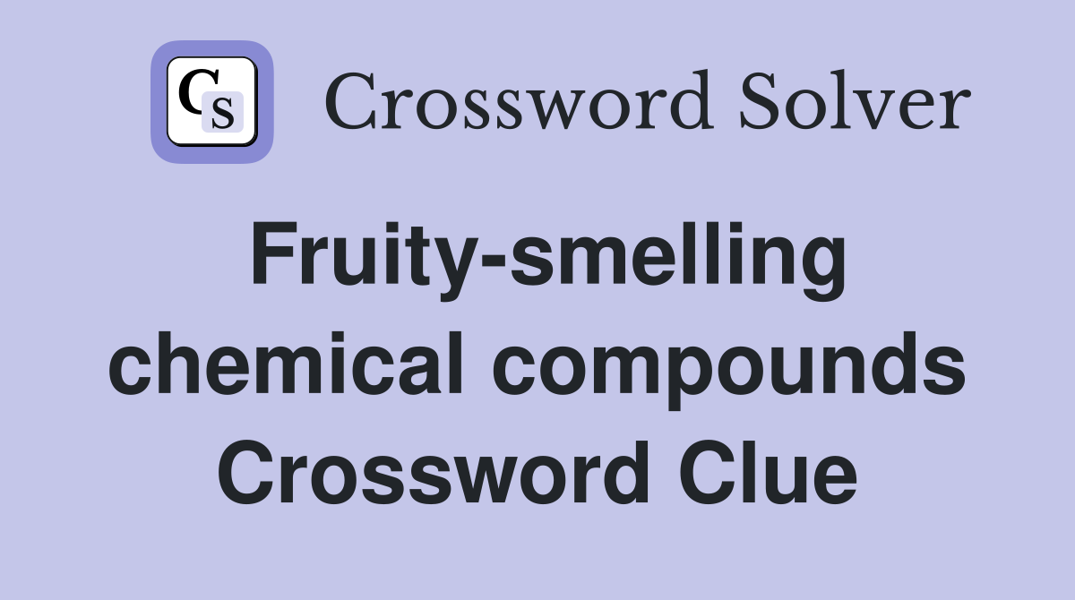 Fruity-smelling chemical compounds Crossword Clue