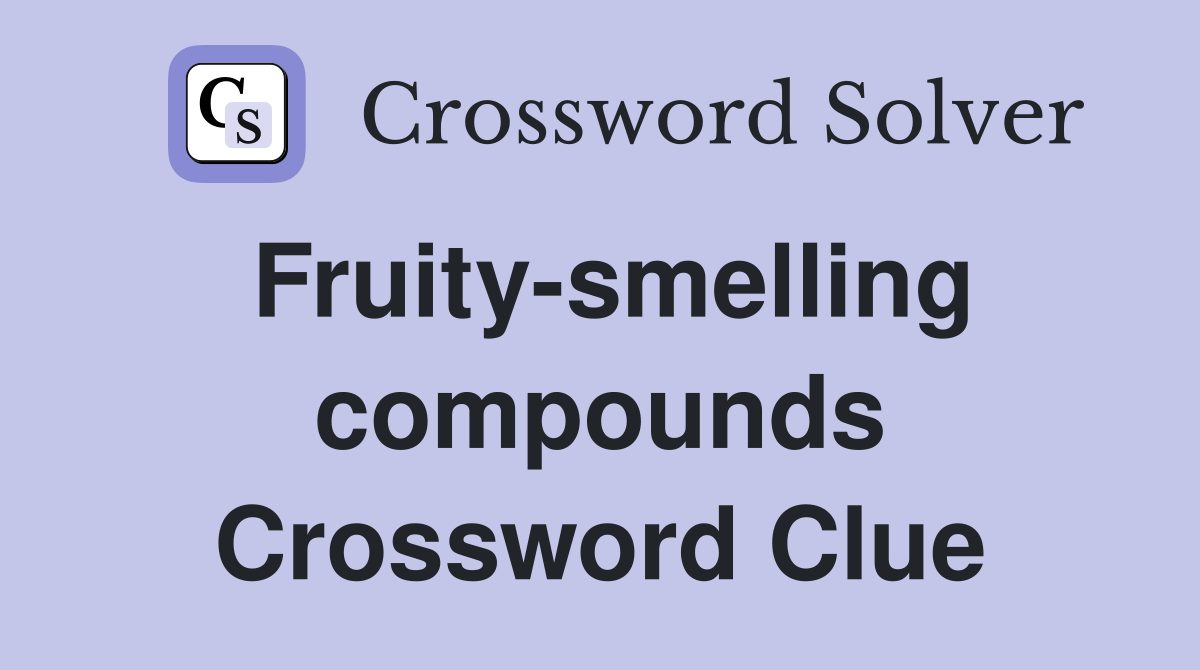 Fruity-smelling compounds Crossword Clue