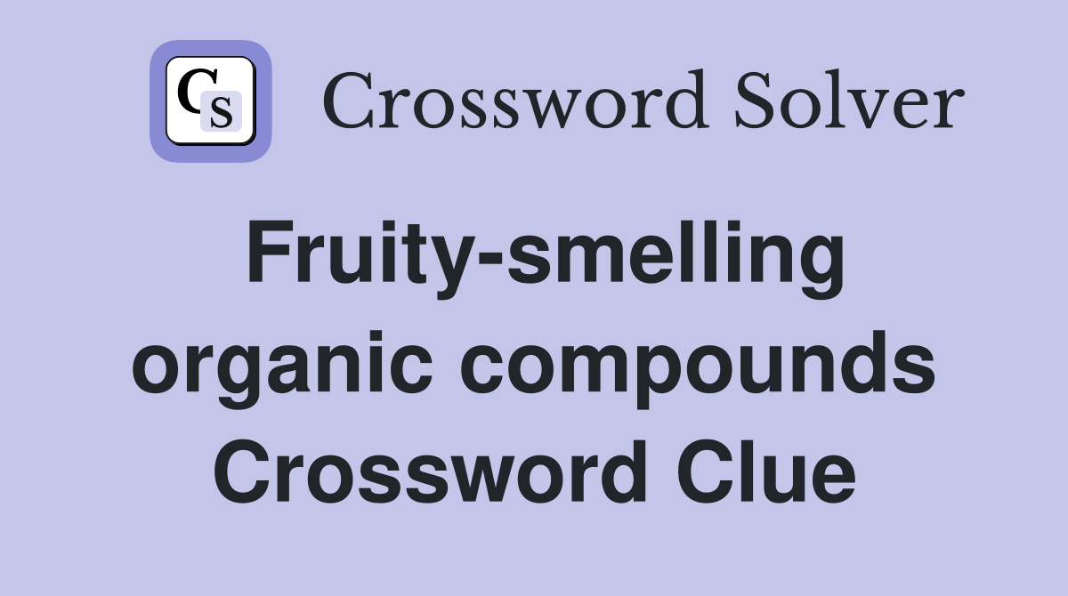 Fruity-smelling organic compounds Crossword Clue