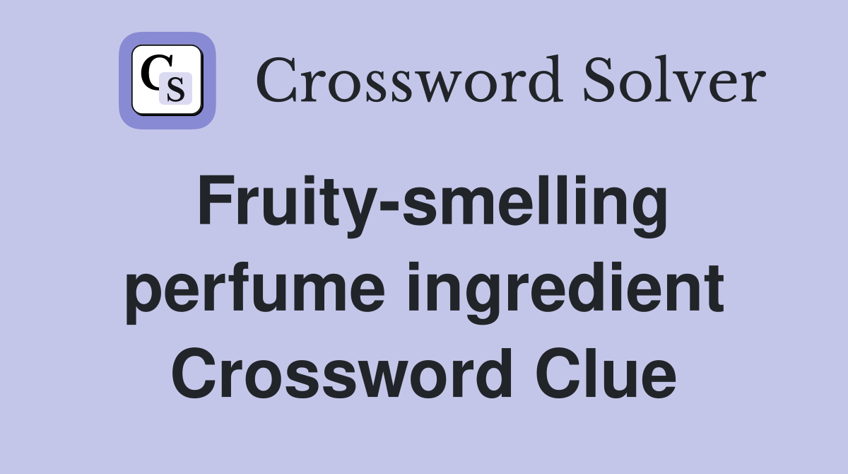 Fruity-smelling perfume ingredient Crossword Clue