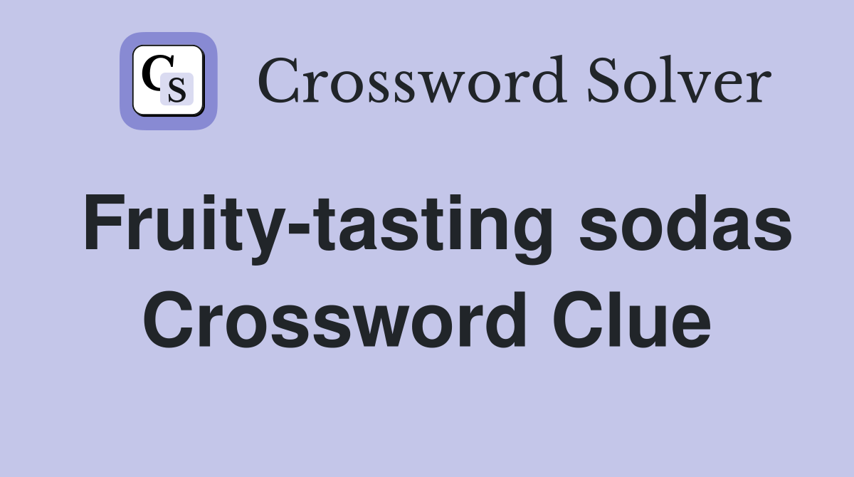 Fruity-tasting sodas Crossword Clue
