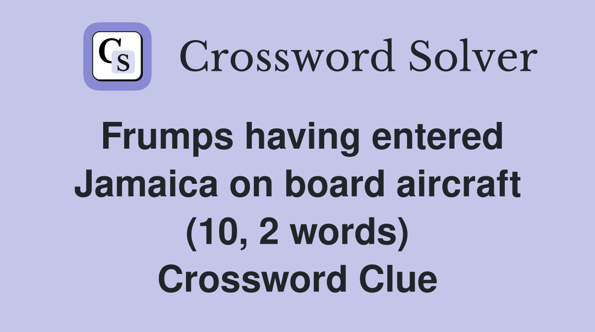 Frumps having entered Jamaica on board aircraft (10, 2 words) Crossword Clue