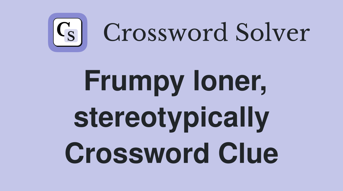 Frumpy loner, stereotypically Crossword Clue