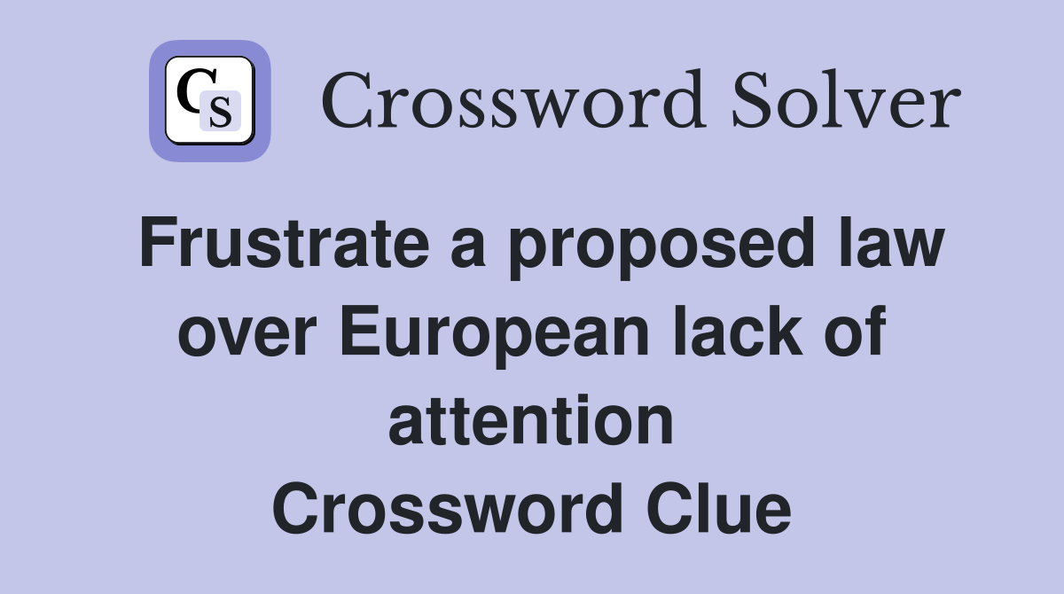 Frustrate a proposed law over European lack of attention Crossword Clue