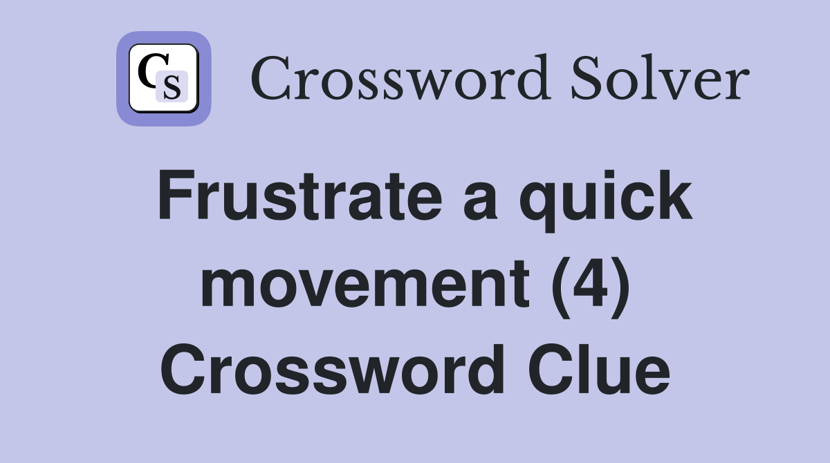 Frustrate a quick movement (4) Crossword Clue