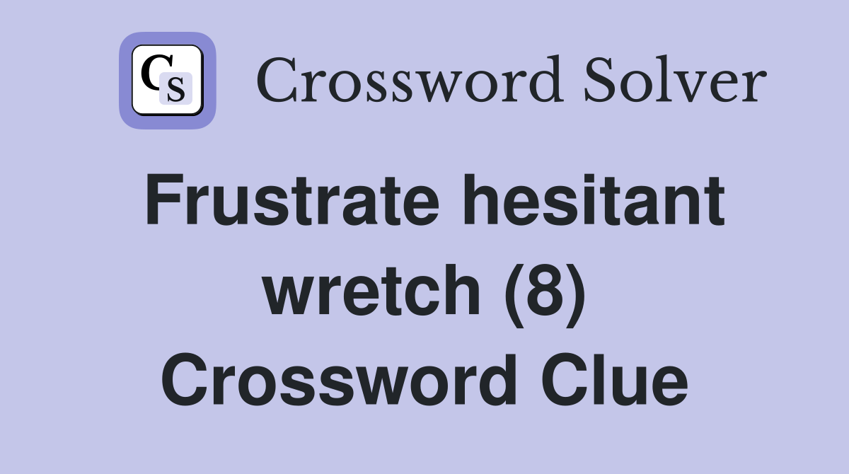 Frustrate hesitant wretch (8) Crossword Clue