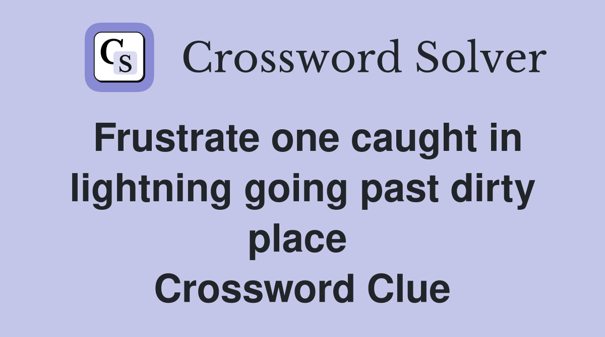 Frustrate one caught in lightning going past dirty place  Crossword Clue