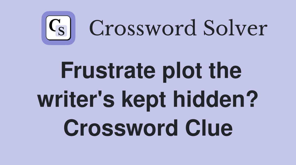 Frustrate plot the writer's kept hidden? Crossword Clue