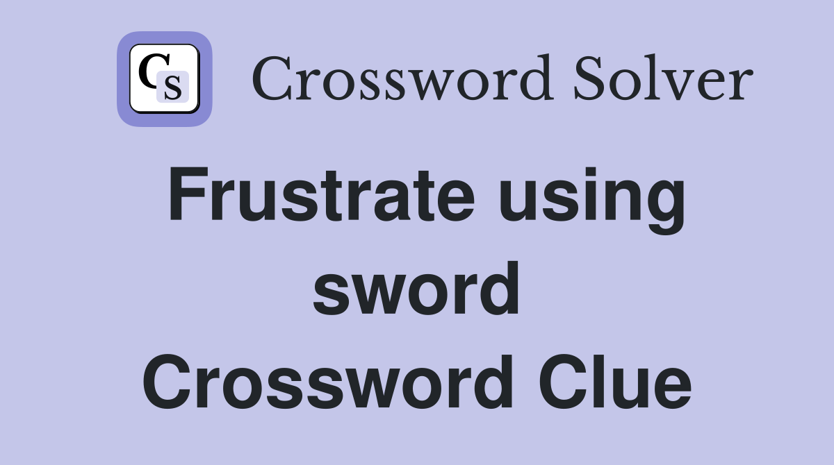 Frustrate using sword Crossword Clue
