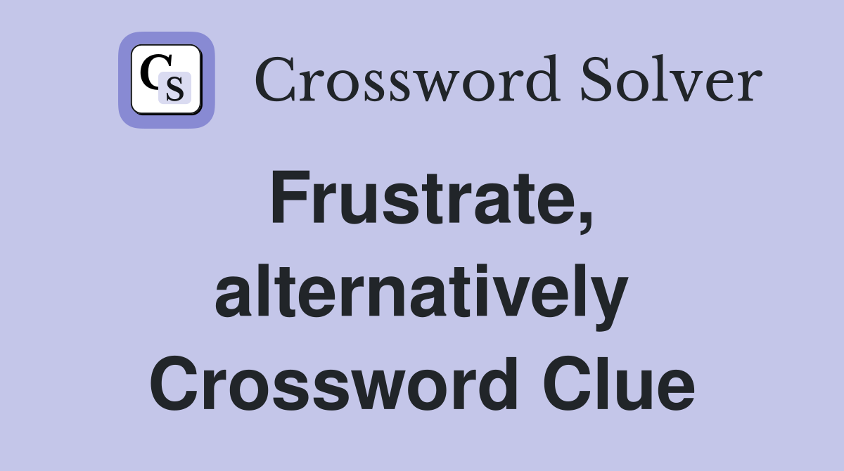 Frustrate, alternatively Crossword Clue