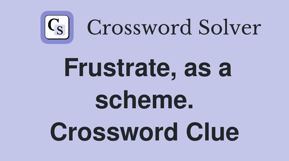 Frustrate, as a scheme. Crossword Clue