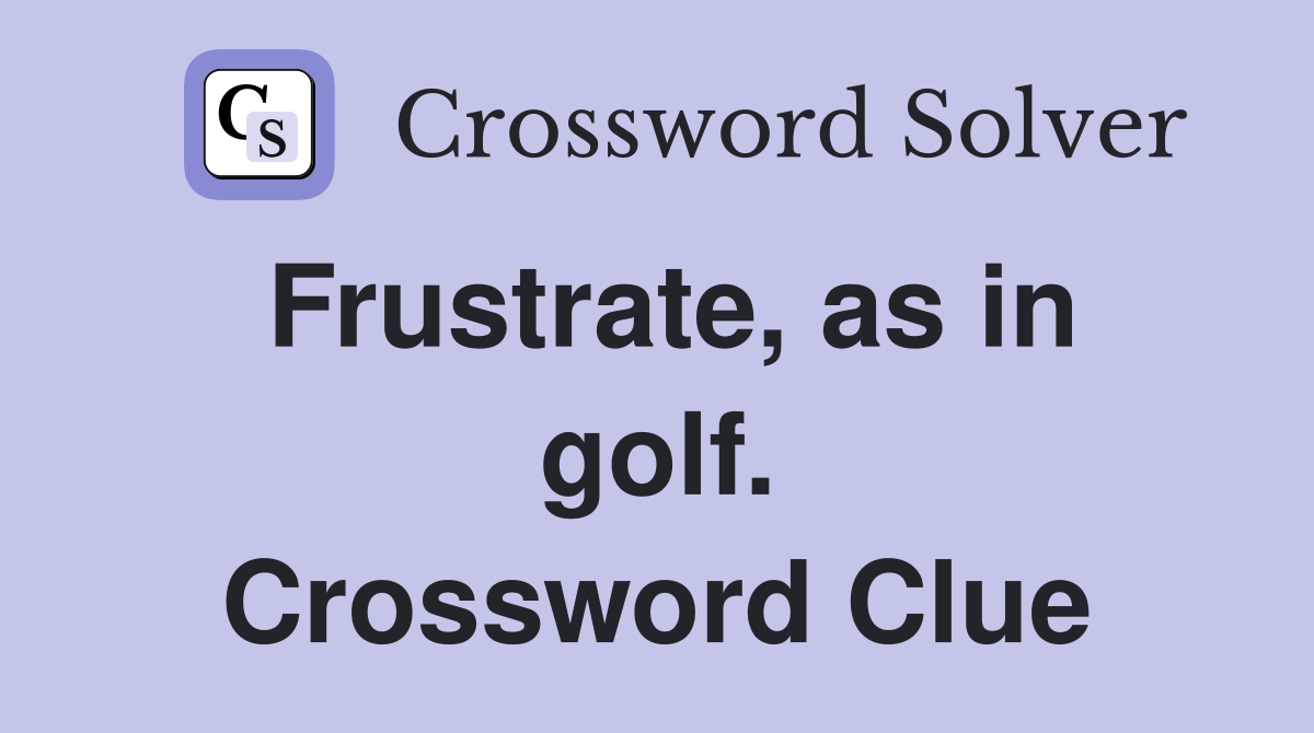 Frustrate, as in golf. Crossword Clue