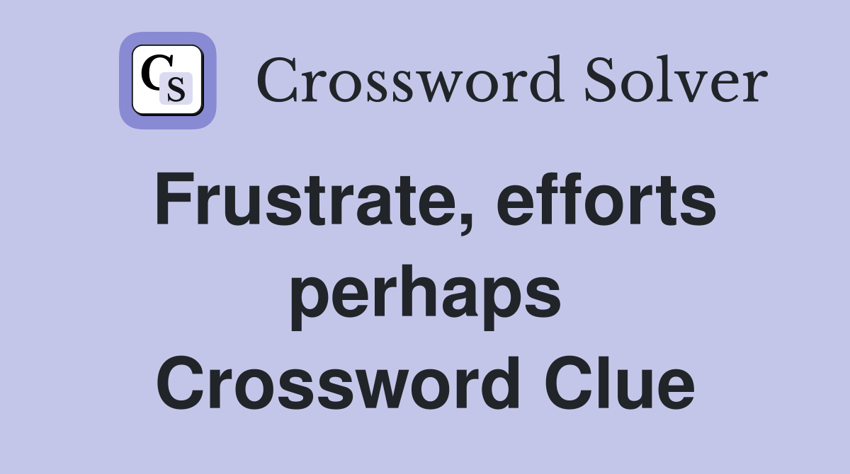 Frustrate, efforts perhaps Crossword Clue