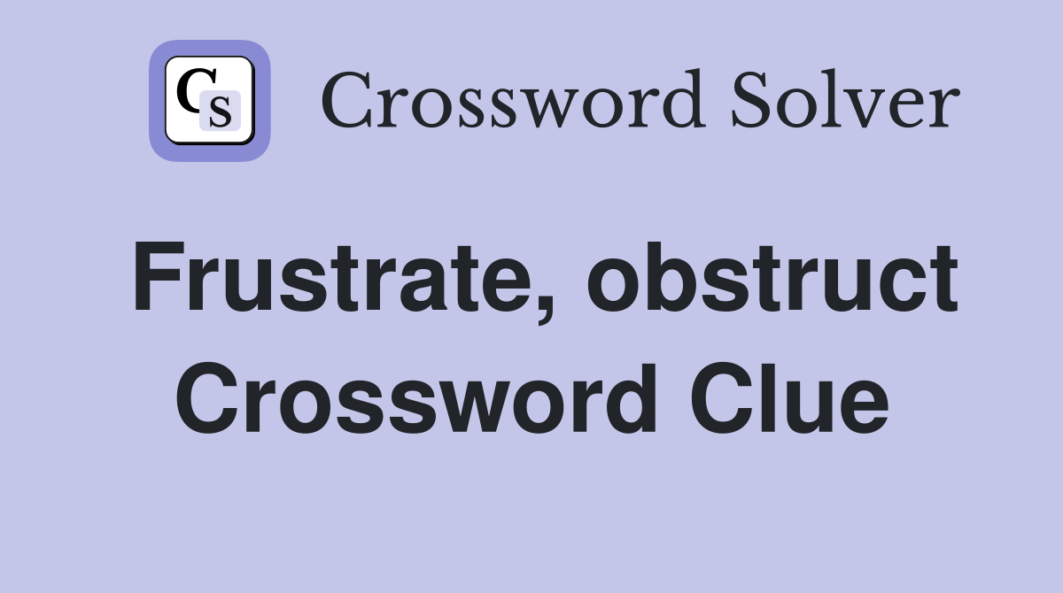 Frustrate, obstruct Crossword Clue