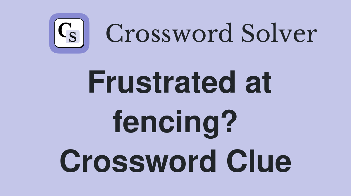 Frustrated at fencing? Crossword Clue
