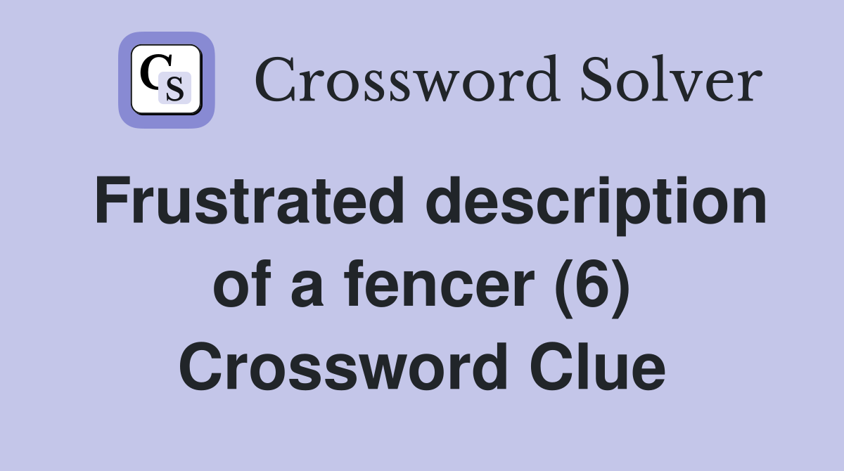 Frustrated description of a fencer (6) Crossword Clue