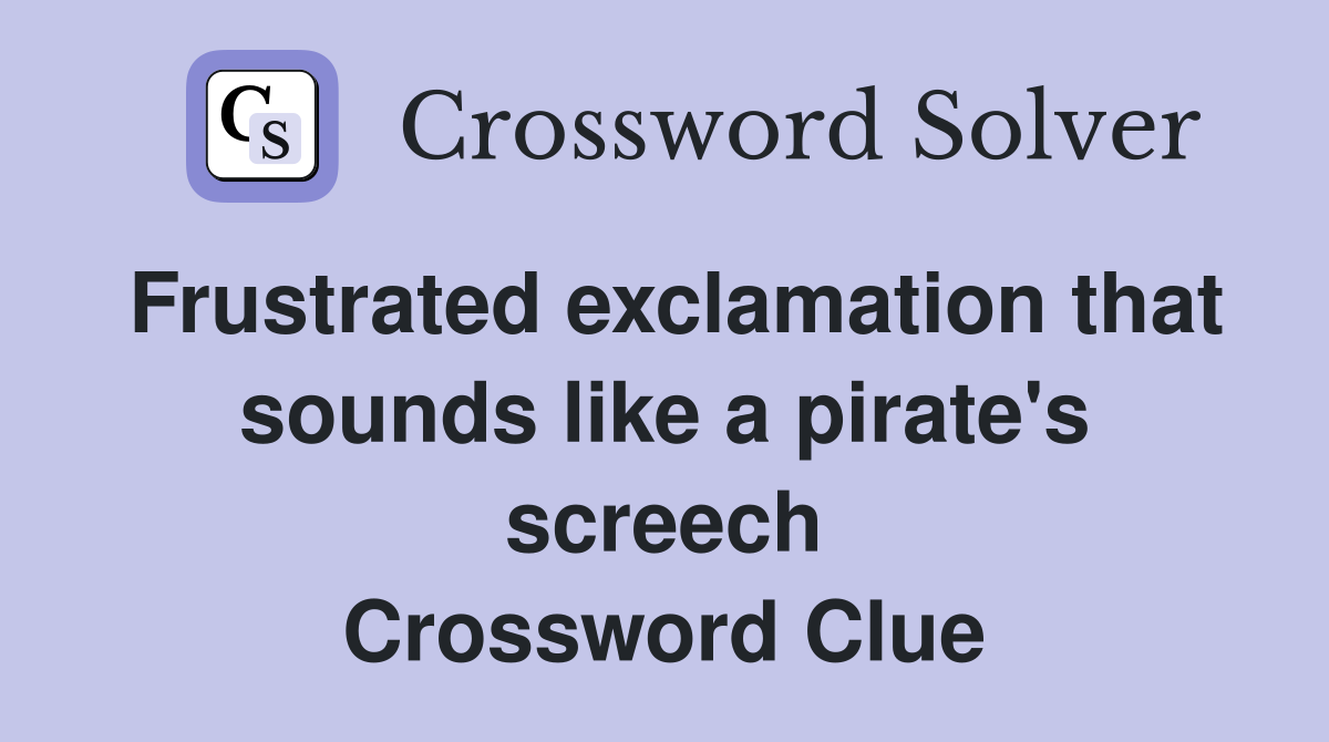 Frustrated exclamation that sounds like a pirate's screech Crossword Clue