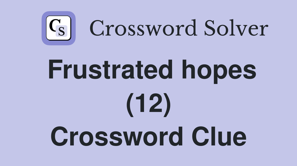 Frustrated hopes (12) Crossword Clue