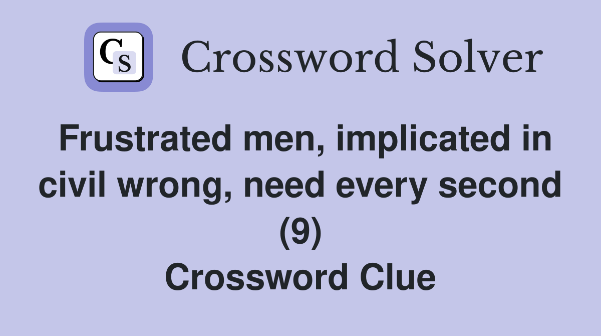 Frustrated men, implicated in civil wrong, need every second (9) Crossword Clue