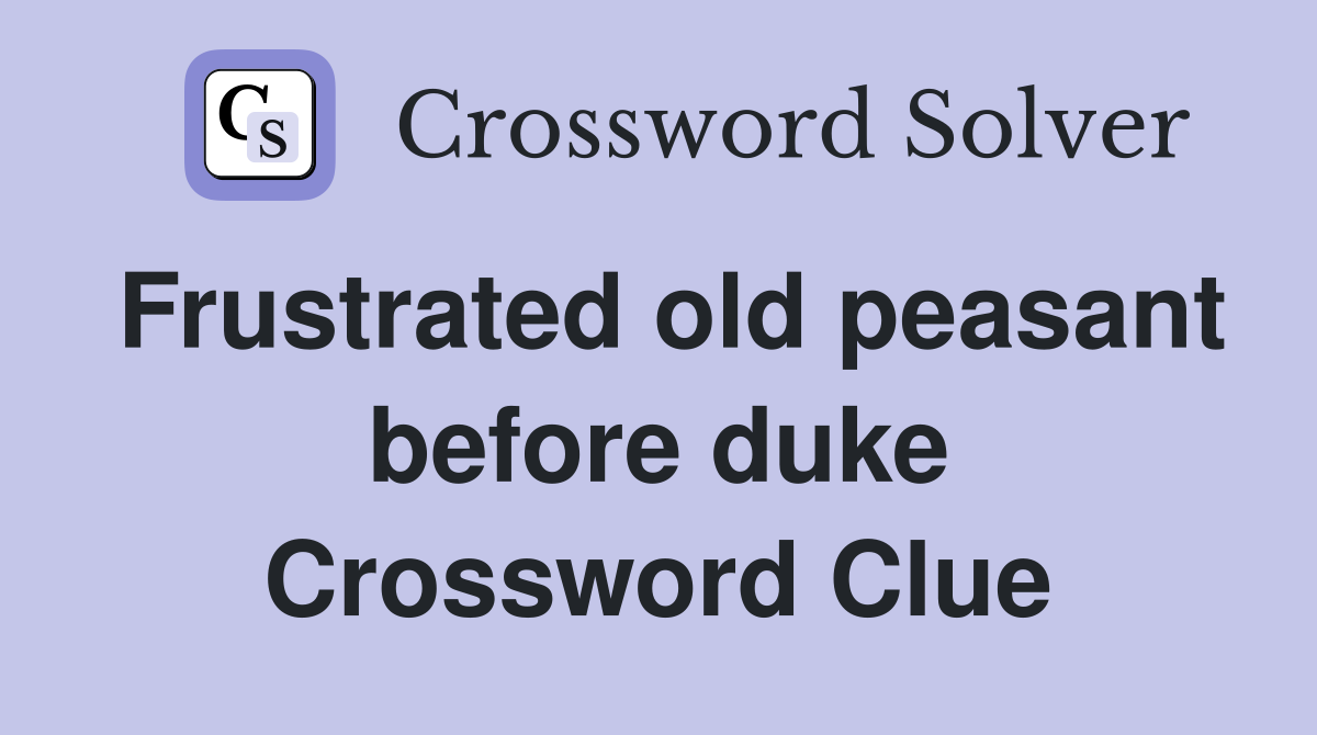 Frustrated old peasant before duke Crossword Clue