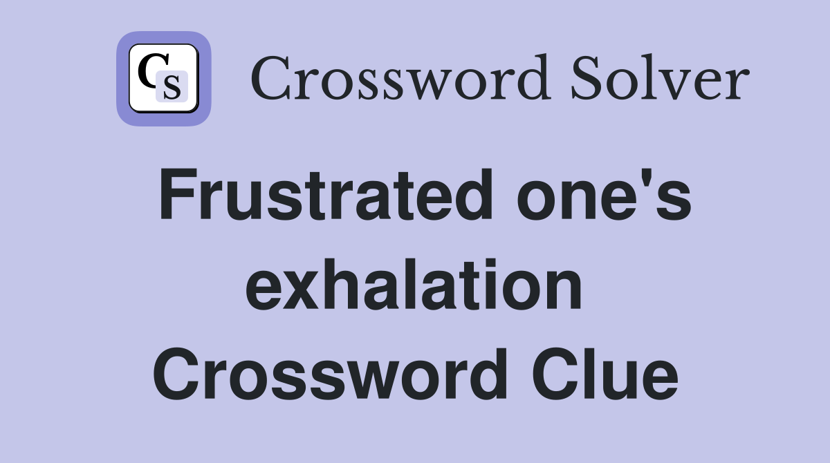 Frustrated one's exhalation Crossword Clue