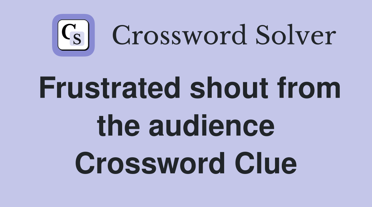 Frustrated shout from the audience Crossword Clue