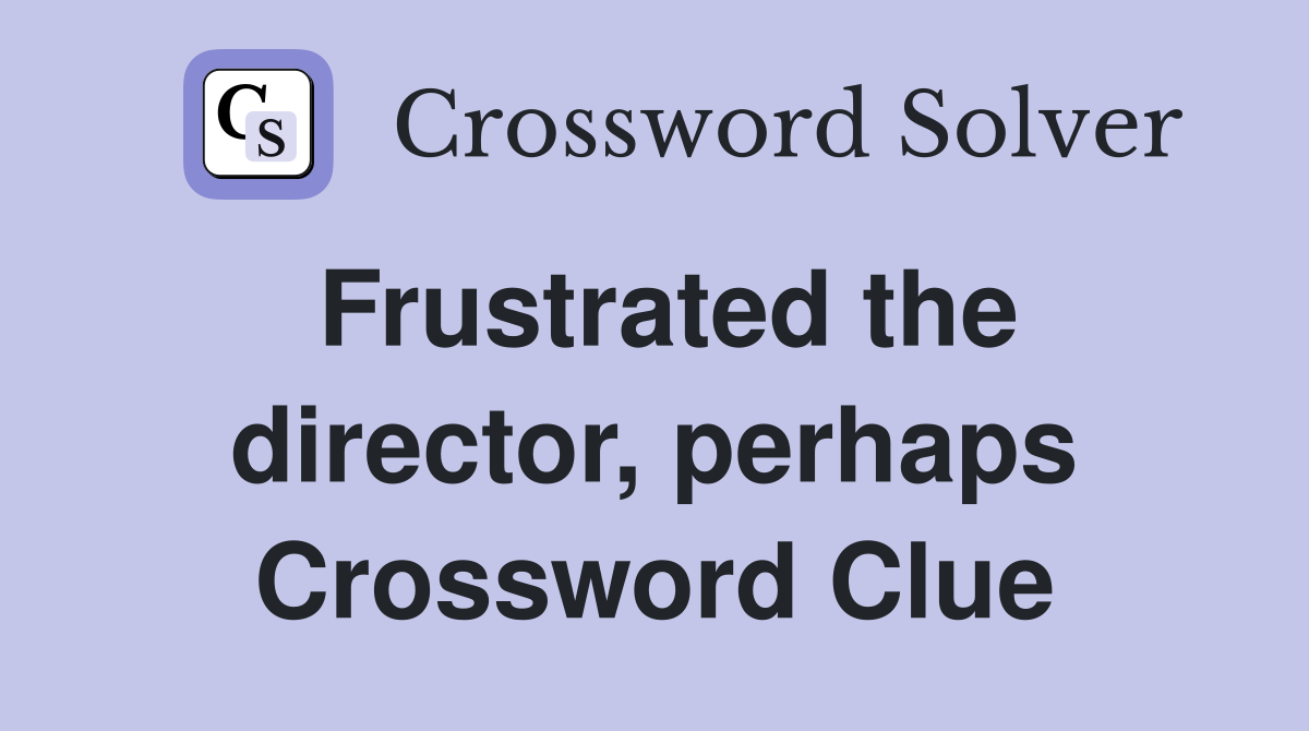 Frustrated the director, perhaps Crossword Clue