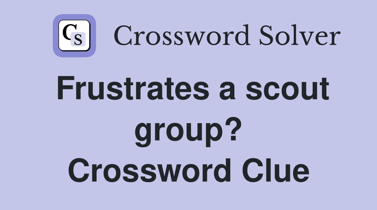 Frustrates a scout group? Crossword Clue