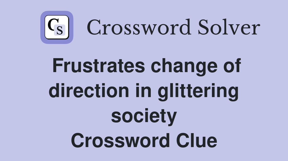 Frustrates change of direction in glittering society Crossword Clue